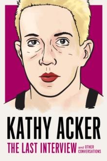 Kathy Acker: The Last Interview : and other conversations