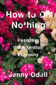 How To Do Nothing : Resisting the Attention Economy