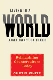 Living In A World That Can't Be Fixed : Re-Imagining Counterculture Today