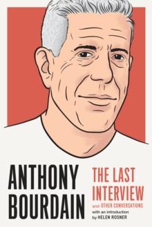 Anthony Bourdain: The Last Interview : And Other Conversations