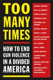 Too Many Times : How to End Gun Violence in a Divided America