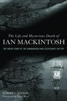 Life and Mysterious Death of Ian MacKintosh : The Inside Story of The Sandbaggers and Television's Top Spy