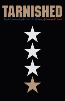 Tarnished : Toxic Leadership in the U.S. Military