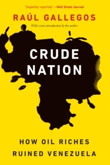 Crude Nation : How Oil Riches Ruined Venezuela