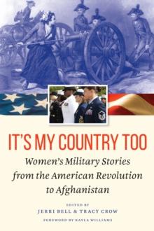 It's My Country Too : Women's Military Stories from the American Revolution to Afghanistan