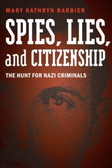 Spies, Lies, and Citizenship : The Hunt for Nazi Criminals