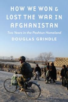 How We Won and Lost the War in Afghanistan : Two Years in the Pashtun Homeland