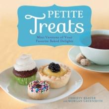 Petite Treats : Adorably Delicious Versions of All Your Favorites from Scones, Donuts, and Cupcakes to Brownies, Cakes, and Pies