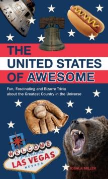 The United States of Awesome : Fun, Fascinating and Bizarre Trivia about the Greatest Country in the Universe