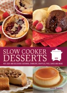 Slow Cooker Desserts : Hot, Easy, and Delicious Custards, Cobblers, Souffles, Pies, Cakes, and More