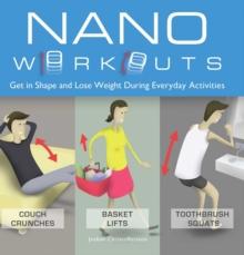 Nano Workouts : Get in Shape and Lose Weight During Everyday Activities