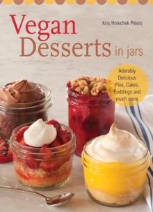 Vegan Desserts in Jars : Adorably Delicious Pies, Cakes, Puddings, and Much More