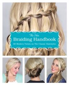 The New Braiding Handbook : 60 Modern Twists on the Classic Hairstyle