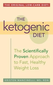 The Ketogenic Diet : The Scientifically Proven Approach to Fast, Healthy Weight Loss