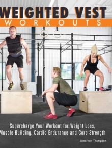 Weighted Vest Workouts : Supercharge Your Workout for Weight Loss, Muscle Building, Cardio Endurance and Core Strength