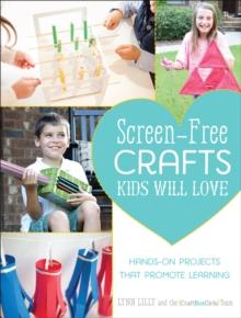 Screen-Free Crafts Kids Will Love : Fun Activities that Inspire Creativity, Problem-Solving and Lifelong Learning