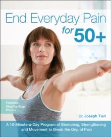 End Everyday Pain for 50+ : A 10-Minute-a-Day Program of Stretching, Strengthening and Movement to Break the Grip of Pain