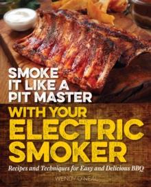 Smoke It Like a Pit Master with Your Electric Smoker : Recipes and Techniques for Easy and Delicious BBQ