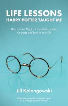 Life Lessons Harry Potter Taught Me : Discover the Magic of Friendship, Family, Courage, and Love in Your Life