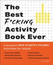 The Best F*cking Activity Book Ever : Irreverent (and Slightly Vulgar) Activities for Adults