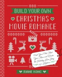 Build Your Own Christmas Movie Romance : Pick Your Plot, Meet Your Man, and Create the Holiday Love Story of a Lifetime