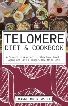 Telomere Diet & Cookbook : A Scientific Approach to Slow Your Genetic Aging and Live a Longer, Healthier Life