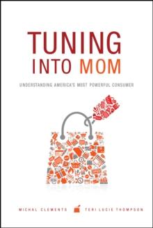 Tuning into Mom : Understanding America's Most Powerful Consumer