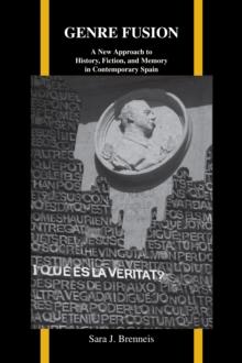 Genre Fusion : A New Approach to History, Fiction, and Memory in Contemporary Spain