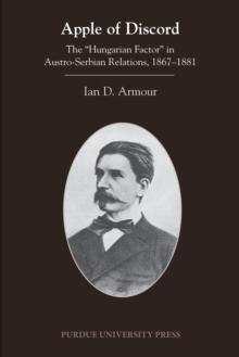 Apple of Discord : The "Hungarian Factor" in Austro-Serbian Relations, 1867-1881