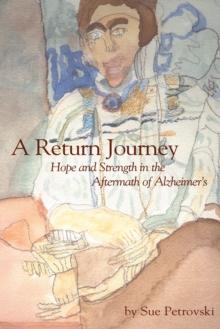 A Return Journey : Hope and Strength in the Aftermath of Alzhiemer's