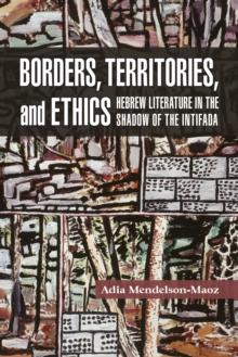 Borders, Territories, and Ethics : Hebrew Literature in the Shadow of the Intifada