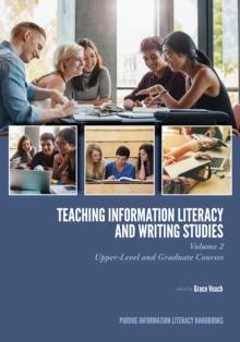 Teaching? Information Literacy and Writing Studies : Volume 2, Upper-Level and Graduate Courses