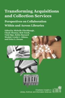 Transforming Acquisitions and Collection Services : Perspectives on Collaboration Within and Across Libraries