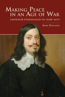 Making Peace in an Age of War : Emperor Ferdinand III (1608-1657)