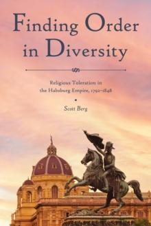 Finding Order in Diversity : Religious Toleration in the Habsburg Empire, 1792-1848