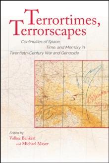 Terrortimes, Terrorscapes : Continuities of Space, Time, and Memory in Twentieth-Century War and Genocide