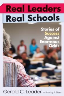 Real Leaders, Real Schools : Stories of Success Against Enormous Odds