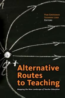 Alternative Routes to Teaching : Mapping the New Landscape of Teacher Education