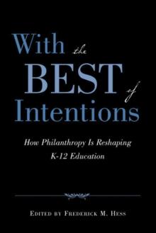 With the Best of Intentions : How Philanthropy Is Reshaping K-12 Education