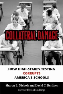 Collateral Damage : How High-Stakes Testing Corrupts America's Schools