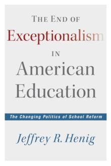 The End of Exceptionalism in American Education : The Changing Politics of School Reform