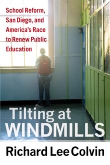 Tilting at Windmills : School Reform, San Diego, and America's Race to Renew Public Education