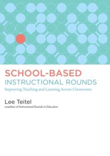 School-Based Instructional Rounds : Improving Teaching and Learning Across Classrooms