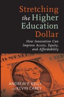 Stretching the Higher Education Dollar : How Innovation Can Improve Access, Equity, and Affordability