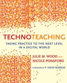 TechnoTeaching : Taking Practice to the Next Level in a Digital World