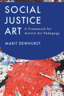 Social Justice Art : A Framework for Activist Art Pedagogy