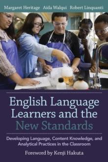 English Language Learners and the New Standards : Developing Language, Content Knowledge, and Analytical Practices in the Classroom