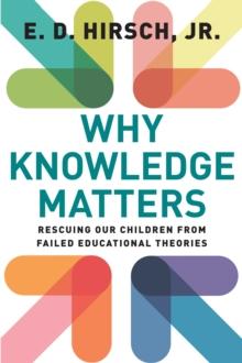 Why Knowledge Matters : Rescuing Our Children from Failed Educational Theories