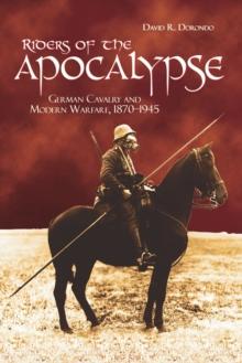 Riders of the Apocalypse : German Cavalry and Modern Warfare, 1870-1945