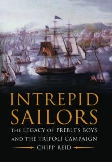 Intrepid Sailors : The Legacy of Preble's Boys and the Tripoli Campaign